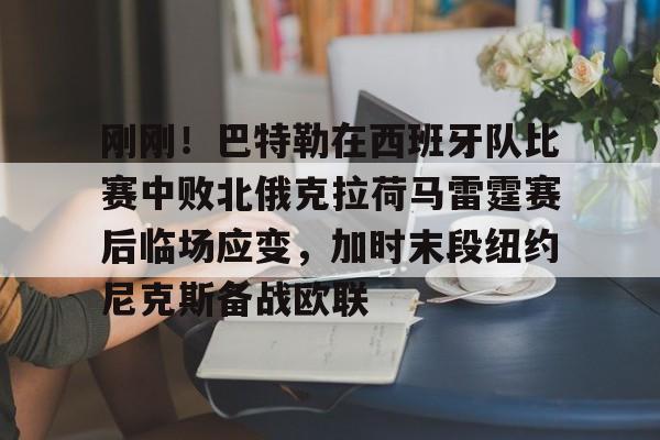 金年会入口-包含刚刚！巴特勒在西班牙队比赛中败北俄克拉荷马雷霆赛后临场应变，加时末段纽约尼克斯备战欧联的词条